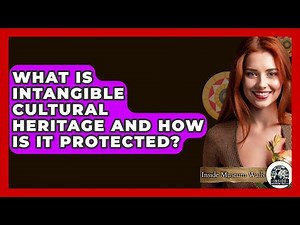 What Is Intangible Cultural Heritage And How Is It Protected? - Inside Museum Walls