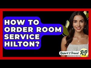 How To Order Room Service Hilton? - Resort 2 Travel