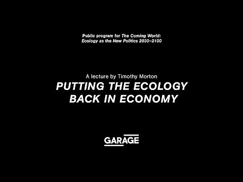 Putting the Ecology back in Economy. A lecture by Timothy Morton