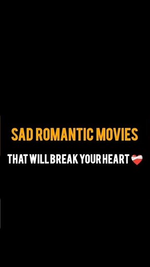 Sad Romantic Movies That Will Break Your Heart ❤️‍🩹