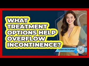 What Treatment Options Help Overflow Incontinence?