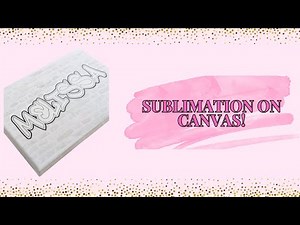 Sublimation on Canvas - How To!