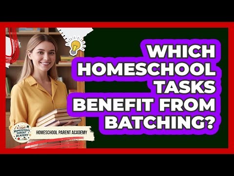 Which Homeschool Tasks Benefit From Batching?