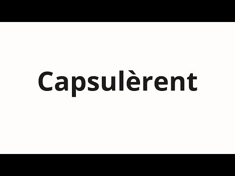 How to pronounce Capsulèrent