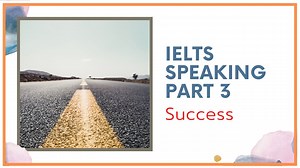 IELTS Speaking Part 3 Topic Success - IELTS Thanh Loan