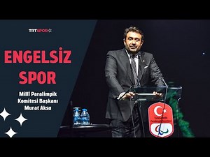 Türkiye Milli Paralimpik Komitesi Başkanı Murat Aksu | Engelsiz Spor