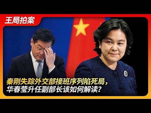 秦刚失踪外交部接班序列陷死局，华春莹升任副部长该如何解读？｜战狼｜华春莹｜秦刚｜王毅｜习近平｜赵立坚｜王局拍案20240530