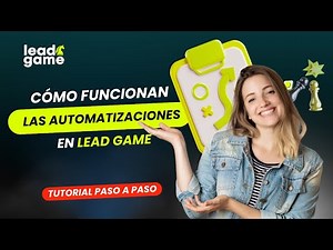 ¿Cómo funcionan las automatizaciones en Lead Game? | Ahorra tiempo y escala tu negocio