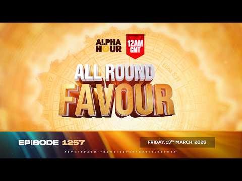 ALPHA HOUR EPISODE 1257 || ALL ROUND FAVOUR || FRIDAY 13th, MARCH 2026