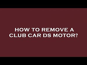 How to remove a club car ds motor?