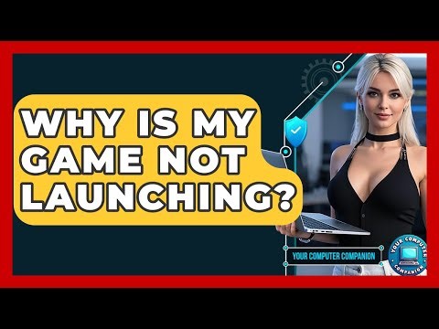 Why Is My Game Not Launching? - Your Computer Companion