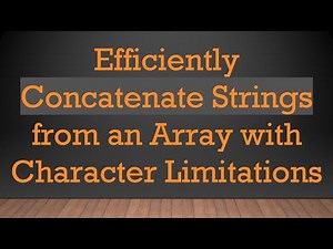 Efficiently Concatenate Strings from an Array with Character Limitations