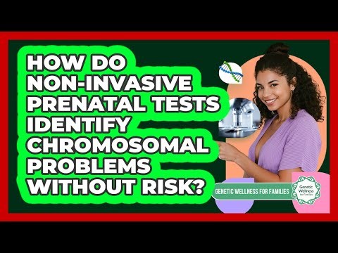 How Do Non-invasive Prenatal Tests Identify Chromosomal Problems Without Risk?