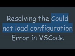Resolving the Could not load configuration Error in VSCode