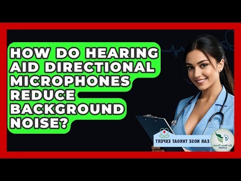 How Do Hearing Aid Directional Microphones Reduce Background Noise? - Ear Nose Throat Expert