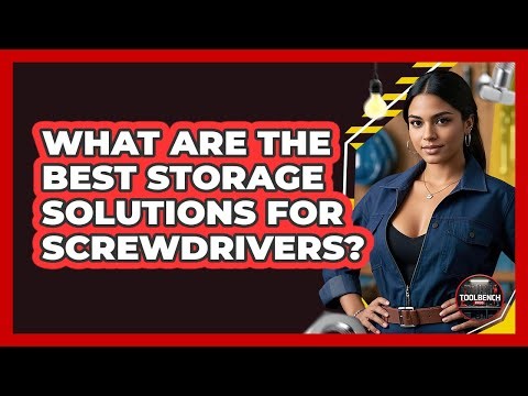 What Are The Best Storage Solutions For Screwdrivers? - ToolBench Pros