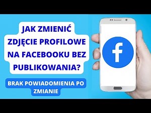 Jak zmienić zdjęcie profilowe na Facebooku bez publikowania?