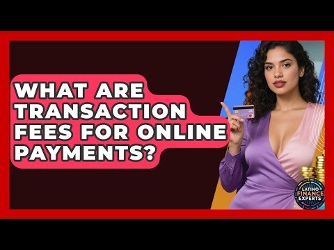 What Are Transaction Fees For Online Payments? - Latino Finance Experts