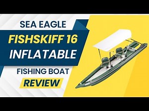 Sea Eagle FishSkiff 16 Inflatable Fishing Boat Review