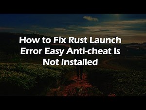 How to Fix Rust Launch Error Easy Anti-cheat Is Not Installed