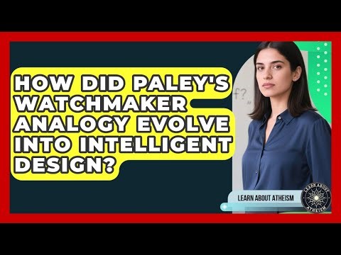 How Did Paley's Watchmaker Analogy Evolve Into Intelligent Design? - Learn About Atheism