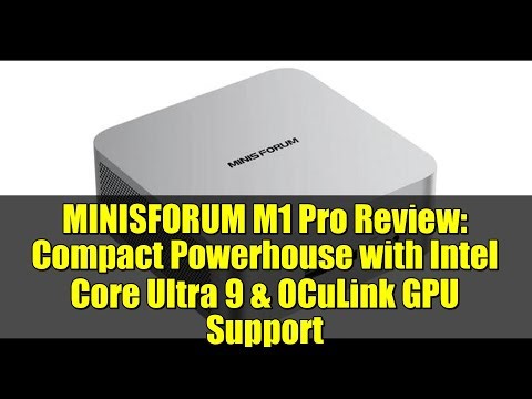 MINISFORUM M1 Pro Review: Compact Powerhouse with Intel Core Ultra 9 & OCuLink GPU Support