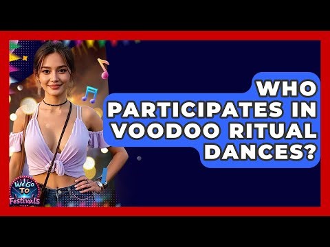 Who Participates In Voodoo Ritual Dances? - We Go To Festivals