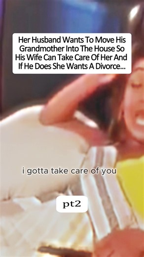 Her Husband Wants To Move His Grandmother Into The House So His Wife Can Take Care Of Her And If He Does She Wants A Divorce…#fypシ゚viral #foryou
