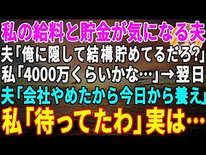 【スカッとする話】私の給料と貯金が気になって仕方がない夫「全部でいくらある？」私「4000万くらいかな」→翌日、夫「会社辞めてきたw今日からお前が養え」私（待ってたわ）実は…【朗読】【スカッと】