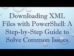 Downloading XML Files with PowerShell: A Step-by-Step Guide to Solve Common Issues