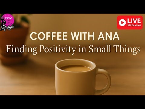 Coffee with Ana: Finding Positivity in this crazy world
