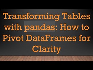 Transforming Tables with pandas: How to Pivot DataFrames for Clarity