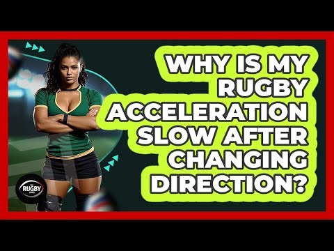 Why Is My Rugby Acceleration Slow After Changing Direction? - The Rugby Pros