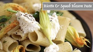 Ricotta & Squash Blossom Pasta