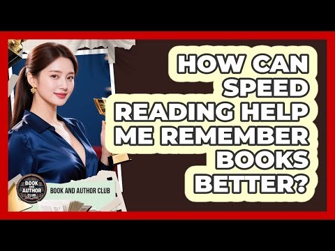 How Can Speed Reading Help Me Remember Books Better? - Book and Author Club