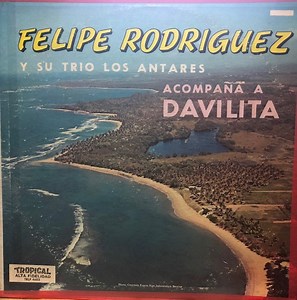 Felipe Rodriguez Y Su Trio Los Antares Acompaña A Davilita - Felipe Rodriguez Y Su Trio Los Antares