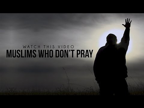 MUSLIMS WHO DO NOT PRAY - MUST WATCH