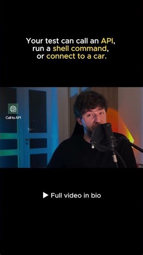 Your test can call an API, run a shell command, or connect to a car.