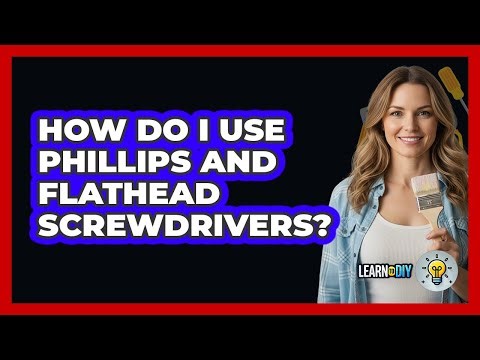 How Do I Use Phillips And Flathead Screwdrivers?