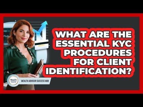 What Are The Essential KYC Procedures For Client Identification? - Wealth Advisor Success Hub