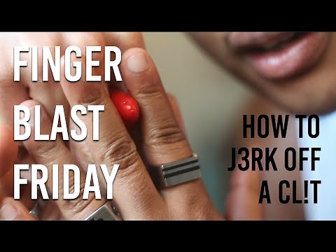 Finger Blast Friday: How to J3rk off a Cl!t