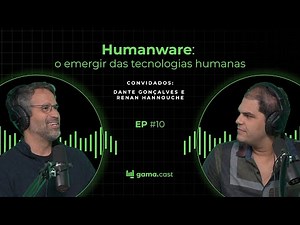 Humanware: o emergir das tecnologias humanas │ GamaCast T02EP10 - Dante Gonçalves e Renan Hannouche