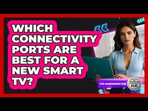 Which Connectivity Ports Are Best for a New Smart TV?