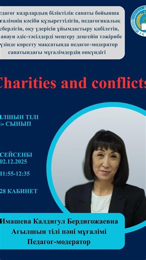 Актау Мектебі Он Төртінші on Instagram: "👩🏻‍🏫 ПЕДАГОГ КАДРЛАРДЫҢ БІЛІКТІЛІК САНАТЫ БОЙЫНША МҰҒАЛІМНІҢ КӘСІБИ ҚҰЗЫРЕТТІЛІГІН, ПЕДАГОГИКАЛЫҚ ШЕБЕРЛІГІН, ОҚУ ҮДЕРІСІН ҰЙЫМЛАСТЫРУ ҚАБІЛЕТІН, ЗАМАНАУИ ӘДІС-ТӘСІЛДЕРДІ МЕҢГЕРУ ДЕҢГЕЙІН ТӘЖІРИБЕ ЖҮЗІНДЕ КӨРСЕТУ МАҚСАТЫНДА ПЕДАГОГ-МОДЕРАТОР САНАТЫНДАҒЫ ҰСТАЗДАРДЫҢ ОНКҮНДІГІ. 2025 жылдың 2- желтоқсан күні ағылшын тілі пәні мұғалімі, педагог- модератор Имашева Калдигул Бердигожаевна 9 ”Б” сыныбына “Charity and conflict ” тақырыбында ашық сабақ өткізді. 