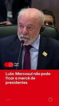 Lula: Mercosur cannot be at the mercy of presidents