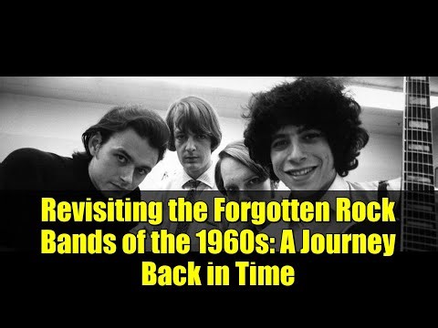 Revisiting the Forgotten Rock Bands of the 1960s: A Journey Back in Time