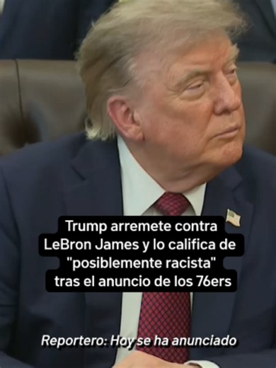Trump arremete contra LeBron James y lo califica de “posiblemente racista” tras el anuncio de los 76ers #Trump #LebronJames #76ers #racismo