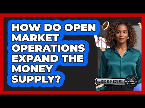 How Do Open Market Operations Expand The Money Supply?