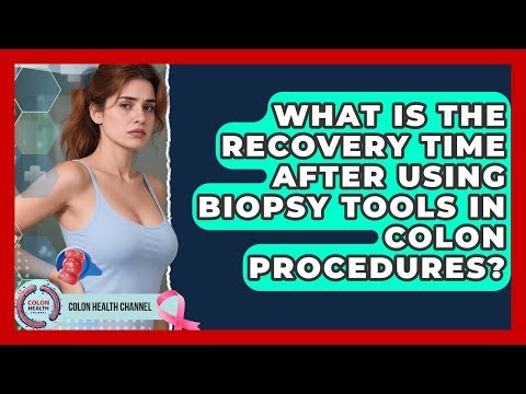 What Is the Recovery Time After Using Biopsy Tools in Colon Procedures? | Colon Health Channel