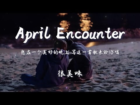 April Encounter - 很美味『想在一个美好的晚上 写这一首歌来给你唱。』【动态歌词Pinyin Lyrics】♪